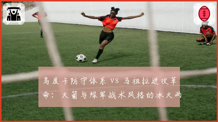 乌度卡防守体系 vs 马祖拉进攻革命:火箭与绿军战术风格的冰火两重天