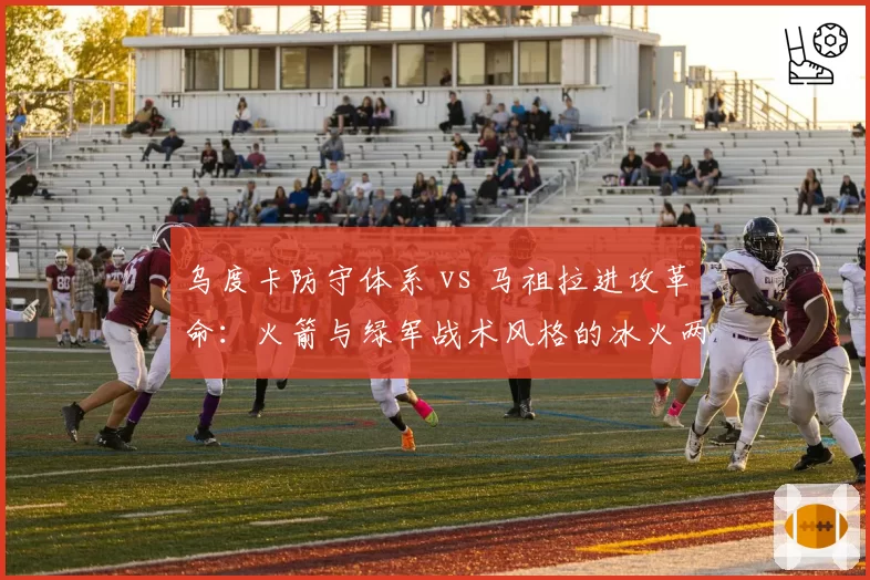 乌度卡防守体系 vs 马祖拉进攻革命：火箭与绿军战术风格的冰火两重天