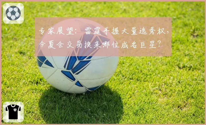 专家展望：雷霆手握大量选秀权，今夏会交易换来哪位成名巨星？